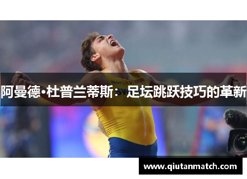 阿曼德·杜普兰蒂斯：足坛跳跃技巧的革新